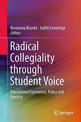 Radical Collegiality Through Student Voice: Educational Experience, Policy And Practice-..