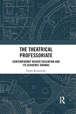The Theatrical Professoriate: Contemporary Higher Education And Its Academic Dramas-..