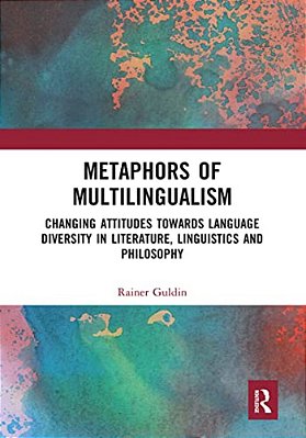 Metaphors Of Multilingualism: Changing Attitudes Towards Language Diversity In Literature, Linguistics And Philosophy-..