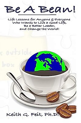 Be A Bean!: Life Lessons For Anyone And Everyone Who Wants To Lead A Good Life, Be A Better Leader, And Change The World-..