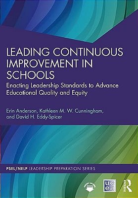 Leading Continuous Improvement In Schools: Enacting Leadership Standards To Advance Educational Quality And Equity-..