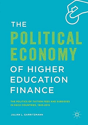 The Political Economy Of Higher Education Finance: The Politics Of Tuition Fees And Subsidies In Oecd Countries,1945-2015-..