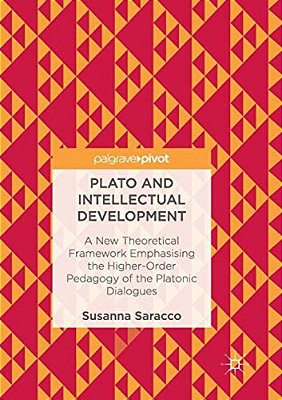 Plato And Intellectual Development: A New Theoretical Framework Emphasising The Higher-Order Pedagogy Of The Platonic Dialogues-..
