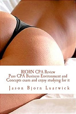 Bjorn Cpa Review: Pass Cpa Business Environment And Concepts And Enjoy Studying For It: Newly Developed Psychological And Subconscious M-..