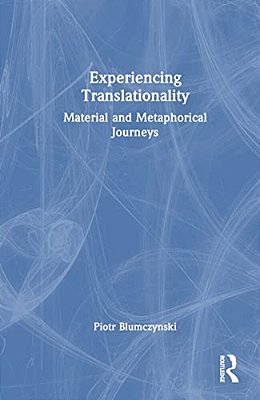 Experiencing Translationality: Material And Metaphorical Journeys-..