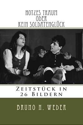 Hotzes Traum Oder Kein Soldatenglück: Zeitstück In 26 Bildern-..