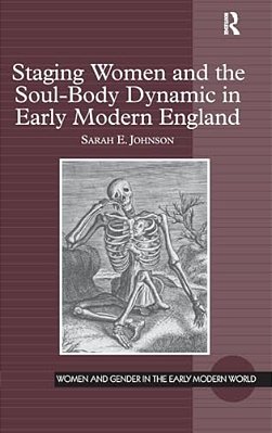 Staging Women And The Soul-Body Dynamic In Early Modern England. Sarah E. Johnson-..