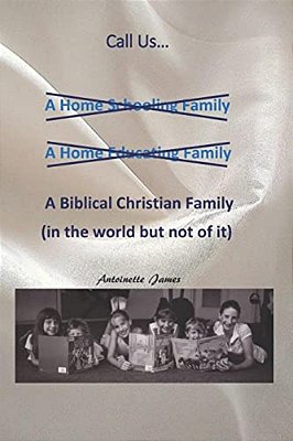 Call US A Biblical Christian Family: A Vision For Home Schooling-..