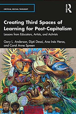 Creating Third Spaces Of Learning For Post-Capitalism: Lessons From Educators, Artists, And Activists-..