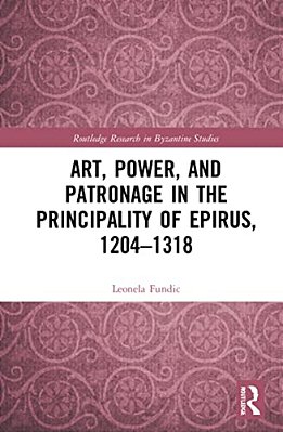 Art, Power, And Patronage In The Principality Of Epirus, 1204-1318-..
