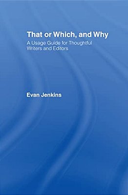 That Or Which, And Why: A Usage Guide For Thoughtful Writers And Editors-..