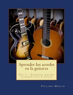 Aprender Los Acordes En La Guitarra: Vol I - Armonia Mayor: Acordes Con 3 Notas-..