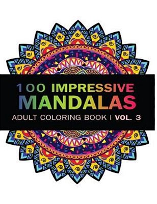 Mandala Coloring Book: 100 Imressive Mandalas Adult Coloring Book (Vol. 3): Stress Relieving Patterns For Adult Relaxation, Meditation-..