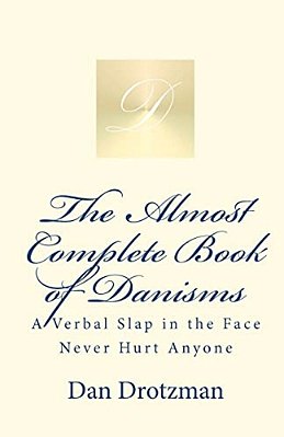 The Almost Complete Book Of Danisms: A Verbal Slap In The Face Never Hurt Anyone-..