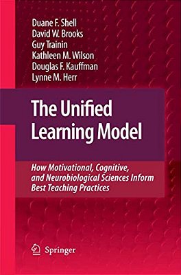 The Unified Learning Model: How Motivational, Cognitive, And Neurobiological Sciences Inform Best Teaching Practices-..