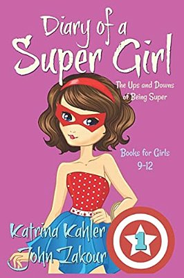 Diary Of A Super Girl - Book 1 - The Ups And Downs Of Being Super: Books For Girls 9-12-..