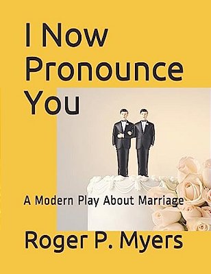 I Now Pronounce You: A Modern Play About Marriage-..