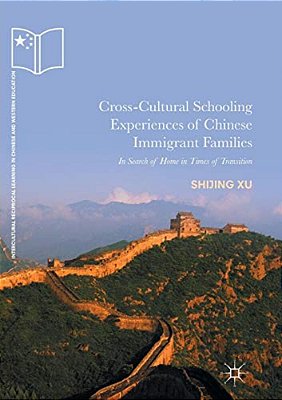 Cross-Cultural Schooling Experiences Of Chinese Immigrant Families: In Search Of Home In Times Of Transition-..