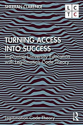 Turning Access Into Success: Improving University Education With Legitimation Code Theory-..