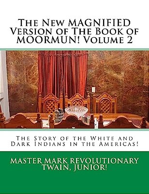 The New Magnified Version Of The Book Of Moormun! Volume 2: The Story Of The White And Dark Indians In The Americas!-..