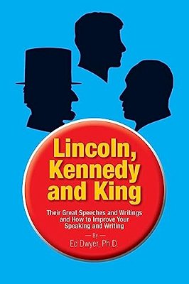 Lincoln, Kennedy And King: Their Great Speeches And Writings And How To Improve Your Speaking And Writing-..