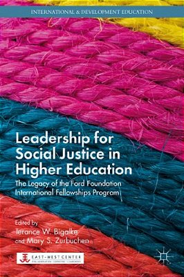 Leadership For Social Justice In Higher Education: The Legacy Of The Ford Foundation International Fellowships Program-..