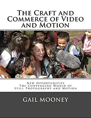 The Craft And Commerce Of Video And Motion: New Opportunities In The Converging World Of Still Photography & Motion-..