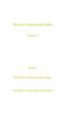 The New Melchizedek Bible, Volume 4, Book 2: The Books Of The Essene College-..