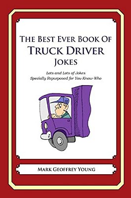 The Best Ever Book Of Truck Driver Jokes: Lots And Lots Of Jokes Specially Repurposed For You-Know-who-..