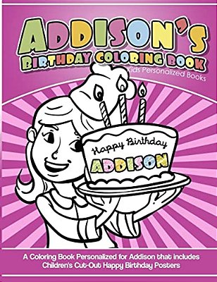 Addison's Birthday Coloring Book Kids Personalized Books: A Coloring Book Personalized For Addison That Includes Children's Cut Out Happy Birthday Pos-..
