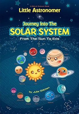 Little Astronomer: Journey Into The Solar System: From The Sun To Eris-..