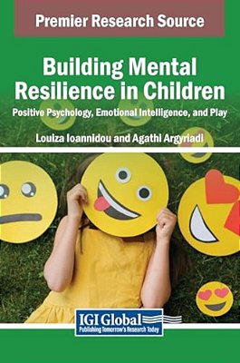 Building Mental Resilience In Children: Positive Psychology, Emotional Intelligence, And Play-..