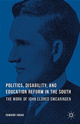 Politics, Disability, And Education Reform In The South: The Work Of John Eldred Swearingen-..