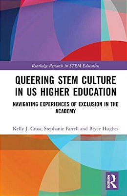 Queering Stem Culture In US Higher Education: Navigating Experiences Of Exclusion In The Academy-..