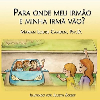 Para Onde Meu Irmão E Minha Irmã Vão?: Uma Estória Para As Crianças Mais Novas Nas Famílias Recasadas E Recompostas-..