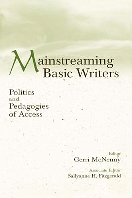 Mainstreaming Basic Writers: Politics And Pedagogies Of Access-..