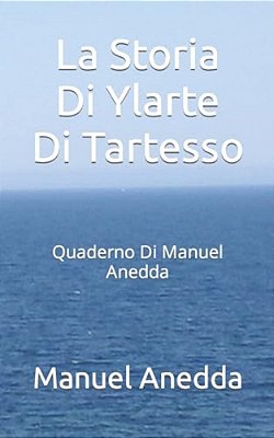 La Storia Di Ylarte Di Tartesso: Quaderno Di Manuel Anedda-..