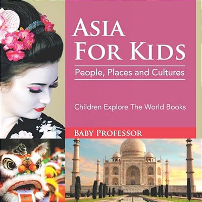 Asia For Kids: People, Places And Cultures - Children Explore The World Books-..