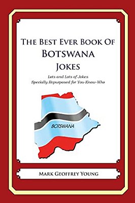 The Best Ever Book Of Botswana Jokes: Lots And Lots Of Jokes Specially Repurposed For You-Know-who-..