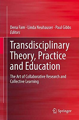 Transdisciplinary Theory, Practice And Education: The Art Of Collaborative Research And Collective Learning-..
