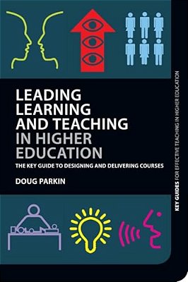 Leading Learning And Teaching In Higher Education: The Key Guide To Designing And Delivering Courses-..