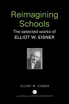 Reimagining Schools: The Selected Works Of Elliot W. Eisner-..