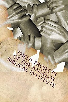 Thesis Projects Of The Angelos Biblical Institute: Student Projects From The Class Of 2015-..