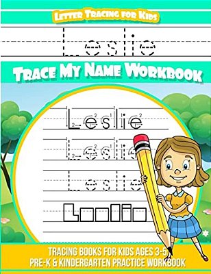 Leslie Letter Tracing For Kids Trace My Name Workbook: Tracing Books For Kids Ages 3 - 5 Pre-k & Kindergarten Practice Workbook-..