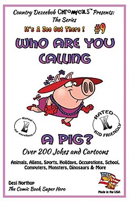 Who Are You Calling A Pig? Over 200 Jokes + Cartoons - Animals, Aliens, Sports, Holidays, Occupations, School, Computers, Monsters, Dinosaurs & More- -..