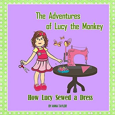 How Lucy Sewed A Dress. The Adventures Of Lucy The Monkey: Children's Book About Funny Lucy The Monkey And Her Friends, Book For Kids-..