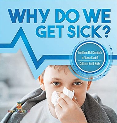 Why Do We Get Sick? Conditions That Contribute To Disease Grade 5 Children's Health Books-..
