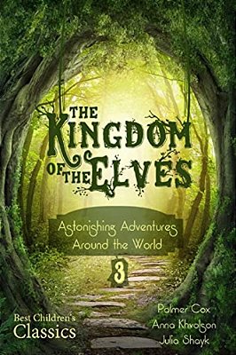 The Kingdom Of The Elves: Astonishing Adventures Around The World (Best Children's Classics, Illustrated)-..
