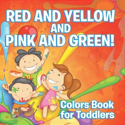 Red And Yellow And Pink And Green!: Colors Book For Toddlers-..