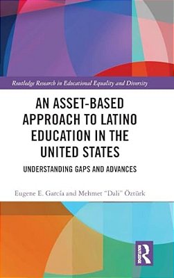An Asset-Based Approach To Latino Education In The United States: Understanding Gaps And Advances-..